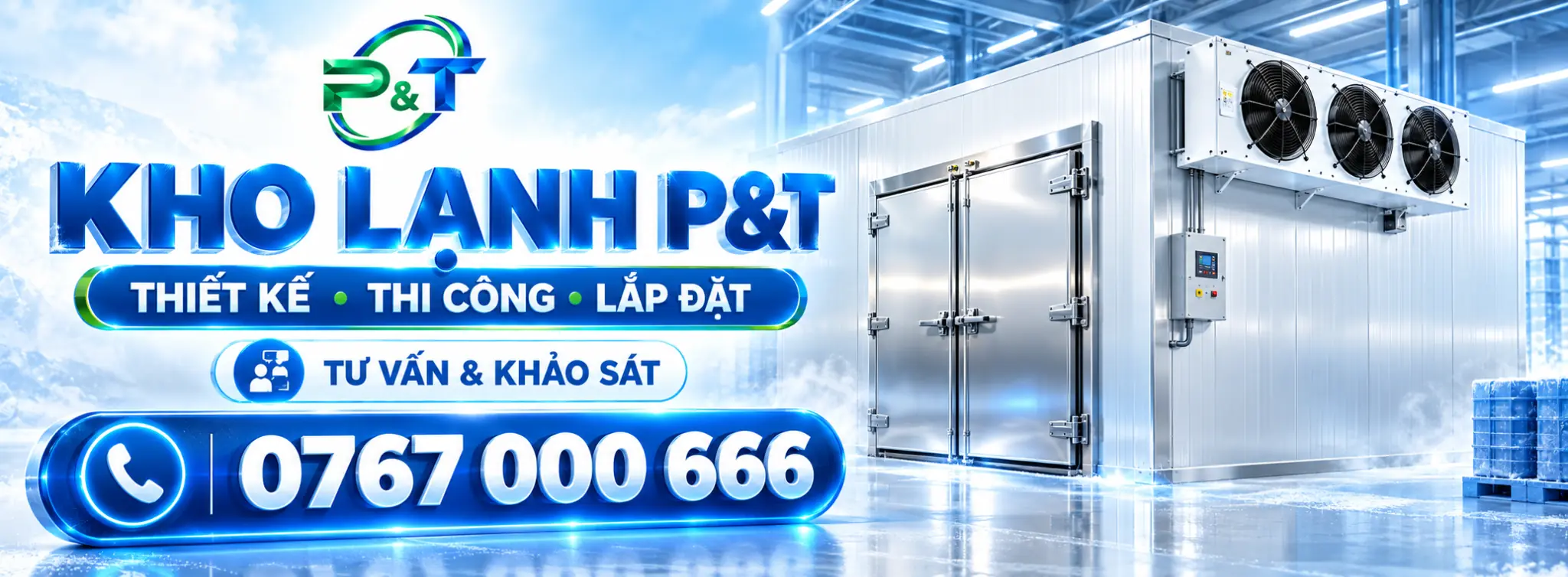 Banner giới thiệu dịch vụ thiết kế, thi công và lắp đặt kho lạnh công nghiệp của Kho Lạnh P&T. Liên hệ tư vấn, khảo sát qua số 0767 000 666.